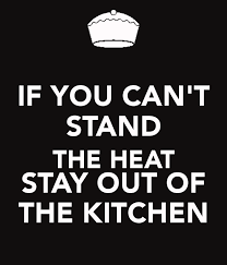 If You Cant Take The Heat Quotes Quotesgram