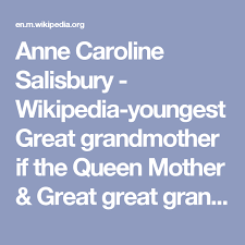 Maybe you would like to learn more about one of these? Anne Caroline Salisbury Wikipedia Youngest Great Grandmother If The Queen Mother Great Great Grand Mother Of Queen Elizabeth Queen Mother Salisbury Anne