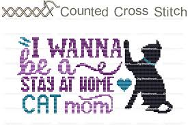 I Wanna Be A Stay At Home Cat Mom Counted Cross Stitch Chart