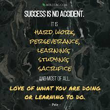 It is hard work, perseverance, learning, studying, sacrifice and most of all, love of what you are doing or learning to do. Hard Work Perseverance Motivational Quotes Inspirational Quotes Success Is No Accident It Is Hard Work Dogtrainingobedienceschool Com