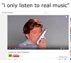 Okay i will view this with all five of my accounts. Iir I Only Listen To Real Music Kitchen Gun Remix Twinkie Man D 054 216 R 1 Kitchen Gun Remix Compilation Twinkie Man M Twinkie Man C Subscribe 868642 203862 Views Add