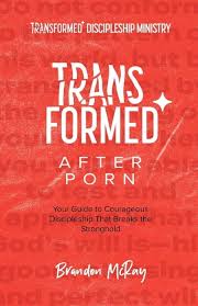 Transformed After Porn: Your Guide to Courageous Discipleship That Breaks  the Stronghold (Paperback) - Walmart.com