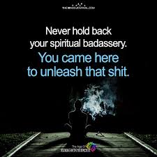 Never Hold Back You Spiritual Badassery Spirituality Life Spiritual Awakening