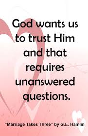 God Wants Us To Trust Him And That Requires Unanswered Questions Quote From Marriage Takes Three By G Quotes About God Marriage This Or That Questions