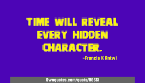 Their character is revealed not by the promises they make, but the promises they keep. Time Will Reveal Every Hidden Character Ownquotes Com