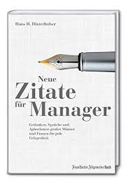 Neue Zitate Fur Manager Gedanken Spruche Und Aphorismen Grosser Manner Und Frauen Fur Jede Gelegenheit Hinterhuber Hans H 9783956011146 Amazon Com Books