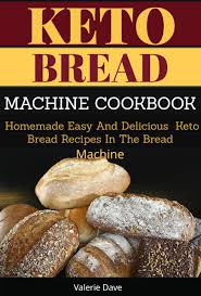 Quick and easy bread maker cookbook for baking sweet homemade ketogenic low carb loaves, cookies & snacks for weight loss, fat burning & healthy living baker, irma on amazon.com. Keto Bread Machine Cookbook Ebook By Valerie Dave Xinxii Gd Publishing Ltd Co Kg
