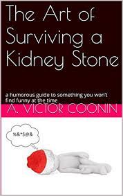7 best kidney stone humor images in 2020 kidney stones. The Art Of Surviving A Kidney Stone A Humorous Guide To Something You Won T Find Funny At The Time English Edition Ebook Coonin A Victor Amazon De Kindle Shop