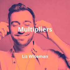 Multipliers Summary by Liz Wiseman- Four Minute Books