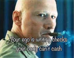Your Ego Is Writing Checks Your Body Can T Cash Picture Quotes