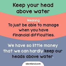 Idiom Of The Day Keep Your Head Above Water Meaning To Just Be Able To Manage When You Ha English Idioms English Vocabulary Words Interesting English Words