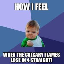 The calgary flames are a professional ice hockey team based in calgary. Meme Maker How I Feel When The Calgary Flames Lose In 4 Straight