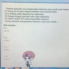 Kocok terlebih dahulu 3 untuk mendapatkan contoh soal lengkapnya, anda bisa mengunduhnya melalui link: Urutkan Petunjuk Cara Menggunakan Dispenser Yang Masih Acak Berikut 1 Tuang Air Ke Gelas Dengan Brainly Co Id