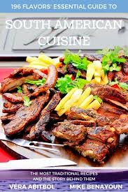 South american foods, delicacies, dishes & recipes. The Essential Guide To South American Cuisine 196 Flavors