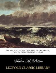 Israel's account of the beginnings, contained in Genesis I-XI: Patton,  Walter M.: Books