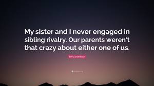 Maybe you would like to learn more about one of these? Erma Bombeck Quote My Sister And I Never Engaged In Sibling Rivalry Our Parents Weren T
