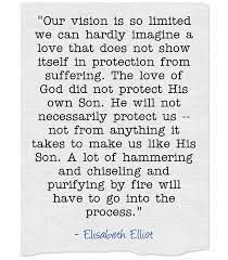  Our Vision Is So Limited We Can Hardly Imagine A Love That Does Not Show Itself In Protection From S Elisabeth Elliot Quotes Suffering Quotes Tim Keller Quotes