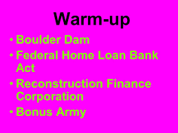 The reconstruction finance corporation (rfc) was a government corporation administered by the united 6 2 reconstruction finance corporation. U S History 20 November 2015 Warm Up Boulder Dam Federal Home Loan Bank Act Reconstruction Finance Corporation Bonus Army Ppt Download
