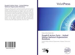 It is a founding member of the barisan nasional coalition which, with its predecessor the alliance, have dominated. People S Action Party United Malays National Organisation Relations 978 613 8 61931 4 6138619315 9786138619314