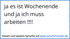 Ja Es Ist Wochenende Und Ja Ich Muss Arbeiten Spruchmonsterde