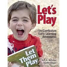 Let Them Play: An Early Learning (Un)Curriculum (NONE): Dinger, Denita,  Johnson, Jeff A.: 9781605540535: Amazon.com: Books