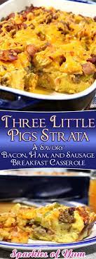 Bacon Ham And Sausage Come Together To Make This Three Little Pigs Strata A Simple Delicious And Com Breakfast Casserole Sausage Recipes Breakfast Recipes