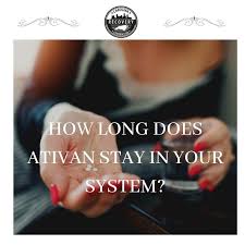 How Long Ativan Stays In Your System Blood Urine Hair Saliva