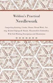 « embroidery screening silk how to sell embroidery ». Weldon S Practical Needlework Comprising Knitting Crochet Drawn Thread Work Netting Knitted Edgings Shawls Mountmellick Embroidery With Full Working Descriptions And Illustrations Anon 9781447427612