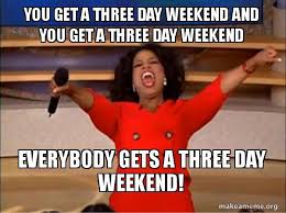 You Get A Three Day Weekend And You Get A Three Day Weekend Memesboy