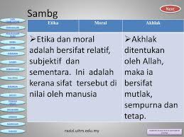 Sementara yang dimaksudkan dengan etika ialah sistem tingkah laku manusia yang selain daripada wahyu, tegasnya yang bersumberkan falsafah. Perbezaan Akhlak Dan Moral Lertyi