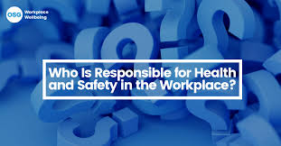 Who Is Responsible For Health And Safety In The Workplace Osg