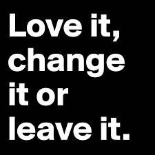 chorus can't live your life like no one just be yourself and focus (love it or leave it) my life goes on & on x2. Love It Change It Or Leave It Post By Gergina On Boldomatic