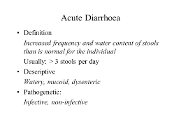 Abnormally frequent intestinal evacuations with more or less fluid stools. Acute Diarrhoea Definition Increased Frequency And Water Content Of Stools Than Is Normal For The Individual Usually 3 Stools Per Day Descriptive Watery Ppt Download