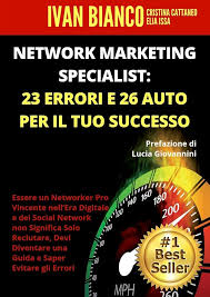 Ivan Bianco, Cristina Cattaneo, Elia Issa  – NETWORK MARKETING SPECIALIST: 23 ERRORI E 26 AUTO PER IL TUO SUCCESSO: Essere un Networker Pro Vincente nell’Era Digitale e dei Social Network non Significa Solo Reclutare, Devi Diventare una Guida (2019)