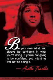 Aretha louise franklin was an american singer and songwriter. Be Confident Songwriting Quotes Singer Quote Writing Motivation