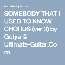 Somebody That I Used To Know Chords Ver 3 By Gotye Ultimate Guitar Com Guitar For Beginners Togetherness Beginners