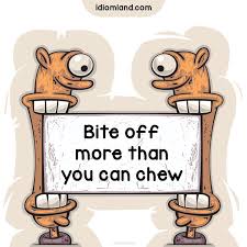 Bite Off More Than You Can Chew Idiom Idiom Of The Day Bite Off More Than You Can Chew Meaning To Try To Do More Than You Are Able To Do Idiom Idioms Engl English Idioms Idioms Learn English