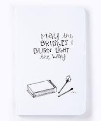 May The Bridges I Burn Light The Way Matches Bridges Burned Journal Zulily Quotes Cool Words Quotable Quotes