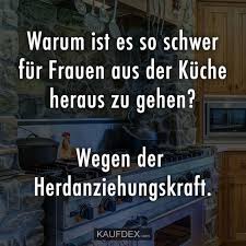 Warum Ist Es So Schwer Fur Frauen Aus Der Kuche Heraus Zu Gehen Kaufdex Wortwitz Lustige Zitate Manner Humor