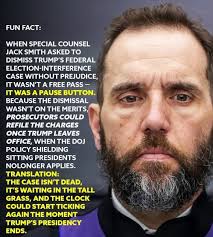 FUN FACT: WHEN SPECIAL COUNSEL JACK ASKED TO DISMISS TRUMP'S FEDERAL  ELECTION-INTERFERENCE CASE WITHOUT PREJUDICE, IT WASN'T A FREE PASS- IT WAS  A PAUSE BUTTON. BECAUSE THE DISMISSAL WASN'T ON THE MERITS,