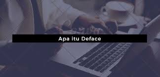 Arti Dari Kata Deface Yang Sering Dibahas Oleh Para Hacker