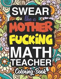 38+ drug coloring pages for printing and coloring. Amazon Com Swear Like A Mother Fucking Math Teacher A Sweary Adult Coloring Book For Swearing Like A Math Teacher Math Teacher Gifts Presents For Math Teachers Mathematics Maths Teacher