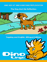 Tagalog is spoken in the philippines tagalog is and older version of filipino. Ang Aso At Ang Kaniyang Repleksiyon The Dog And His Reflection La County Library Overdrive