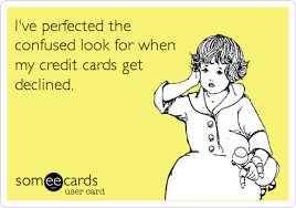 I Ve Perfected The Confused Look For When My Credit Cards Get Declined Funny Quotes Ecards Funny Laugh Out Loud