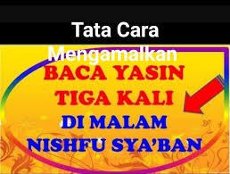 Amaliah surat yasin 3x dibaca saat malam nifsu sya'ban.semoga mendapatkan pahala, barokah umur, rejeki lancar.aminn. Bulan Syakban 6 Tata Cara Mengamalkan Yasin Malam Nisfu Syakban Hikmah Laduni Layanan Digital Untuk Negeri