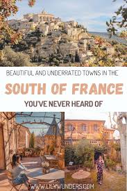 5 Beautiful And Underrated Towns In The South Of France You Ve Never Heard Of In 2020 Europe Travel Europe Travel Destinations Top Travel Destinations