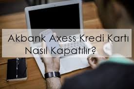 Kredi kartı almak artık çok kolay! Akbank Axess Kredi Karti Nasil Kapatilir Metfinans