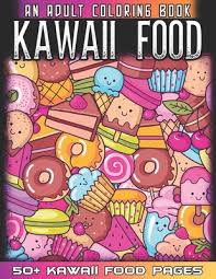 Grown up coloring sheets are in! Kawaii Food An Adult Coloring Book 50 Variety Of Fruits And Desserts Kawaii Style Hand Drawing Illustrations For Adults Coloring With Ice Cream Do Paperback Volumes Bookcafe