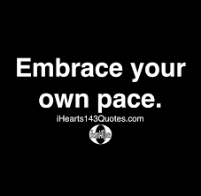 Embrace Your Own Pace Quotes Ihearts143quotes