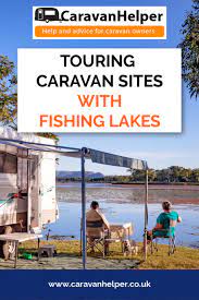 Touring Caravan Sites With Fishing Lakes And More Travel Tips For Caravaning Trip By Caravan Helper Touring Caravan Sites Touring Caravan Lake Fishing